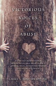 Title: Victorious Voices of Abuse: Poetry and Prose Writings Dealing with Child Abuse/Neglect, Spousal Abuse, Human Trafficking, and Sexual Perversion, Author: Laura A. Bratton-Butler