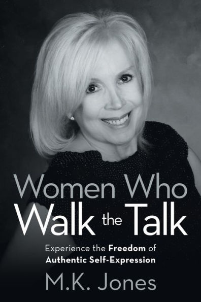 Women Who Walk the Talk: Experience Freedom of Authentic Self-Expression