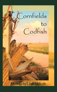 Title: Cornfields to Codfish, Author: Linda Malcolm