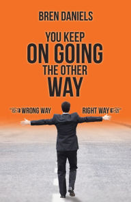 Title: You Keep on Going the Other Way, Author: Bren Daniels