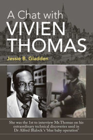 Title: A Chat with Vivien Thomas: She Was the 1St to Interview Mr.Thomas on His Extraordinary Technical Discoveries Used in Dr Alfred Blalock 's 'Blue Baby Operation