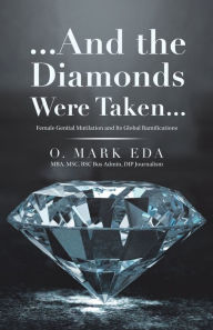 Title: ...And the Diamonds Were Taken...: Female Genital Mutilation and Its Global Ramifications, Author: O Mark Eda