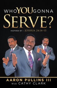 Title: Who You Gonna Serve?, Author: Aaron Pullins III