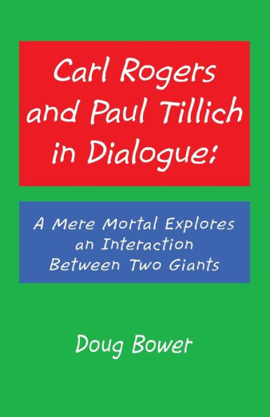 Carl Rogers and Paul Tillich Dialogue: A Mere Mortal Explores an Interaction Between Two Giants