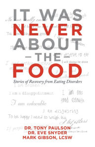 Title: It Was Never About the Food: Stories of Recovery from Eating Disorders, Author: Dr. Tony Paulson
