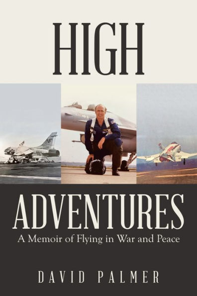 High Adventures: A Memoir of Flying War and Peace