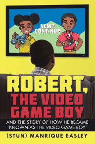 Title: Robert, the Video Game Boy: And the Story of How He Became Known as the Video Game Boy, Author: Manrique Easley