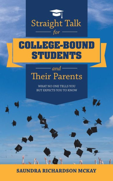 Straight Talk for College-Bound Students and Their Parents: What No One Tells You but Expects to Know