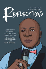 Title: Reflections: A Book of Inspiring Quotes, and Thoughts to Help Build Confidence, and Self-Esteem., Author: Eugene Napoleon
