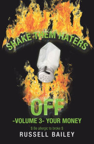 Title: Shake Them Haters off -Volume 3- Your Money: $ Be Allergic to Broke $, Author: Russell Bailey