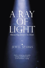 Title: A Ray of Light: Reaches Down to Man, Author: Jewel Sparks