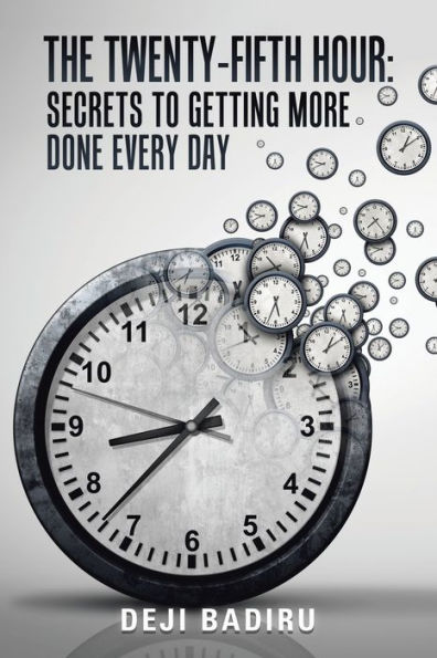 The Twenty-Fifth Hour: : Secrets to Getting More Done Every Day