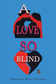 Title: A Love so Blind, Author: Spencer Reid Pullen