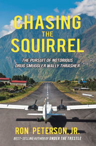 Title: Chasing the Squirrel: The Pursuit of Notorious Drug Smuggler Wally Thrasher, Author: Ron Peterson Jr.