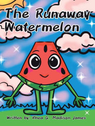 Title: The Runaway Watermelon, Author: Rhea G. Madison James