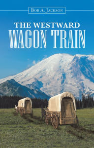 Title: The Westward Wagon Train, Author: Bob A. Jackson