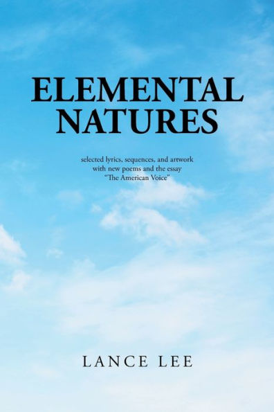 Elemental Natures: Selected Lyrics, Sequences, and Artwork with New Poems the Essay "The American Voice"