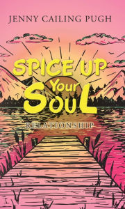 Title: Spice up Your Soul: Relationship, Author: Jenny Cailing Pugh