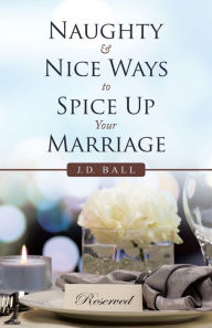 Title: Naughty & Nice Ways to Spice up Your Marriage, Author: J D Ball