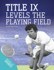 Title: Title IX Levels the Playing Field, Author: Rachel Axon