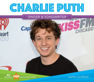 Title: Charlie Puth : Singer & Songwriter, Author: Katie Lajiness