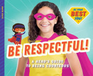 Title: Be Respectful!: A Hero's Guide to Being Courteous, Author: Elsie Olson