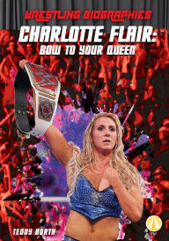 Title: Charlotte Flair: Bow to Your Queen, Author: Teddy Borth