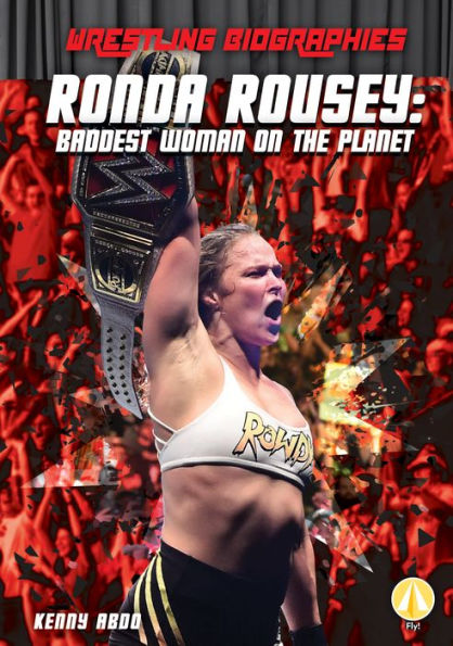 Ronda Rousey: Baddest Woman on the Planet: Baddest Woman on the Planet