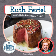 Title: Ruth Fertel: Ruth's Chris Steak House Creator, Author: Rebecca Felix