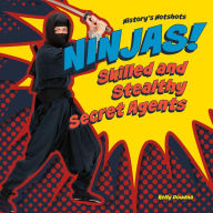 Title: Ninjas! Skilled and Stealthy Secret Agents, Author: Elsie Olson