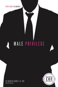 Title: Male Privilege, Author: Duchess Harris JD