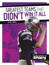 Title: Greatest Teams That Didn't Win It All, Author: Barry Wilner