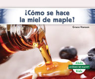 Title: ¿Cómo se hace la miel de maple? (How Is Maple Syrup Made?), Author: Grace Hansen