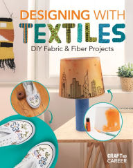 Title: Designing with Textiles: DIY Fabric & Fiber Projects: DIY Fabric & Fiber Projects, Author: Lauren Kukla