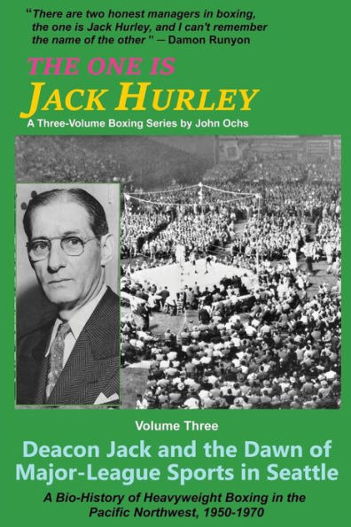 The One Is Jack Hurley, Volume Three: Deacon Jack and the Dawn of Major-League Sports in Seattle