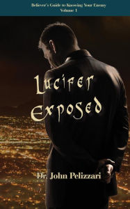 Title: Lucifer Exposed, Author: John Pelizzari