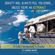 Title: Gravity Will Always Pull You Down...: A Child's Introduction to Gravity, Author: Lawrence Martin