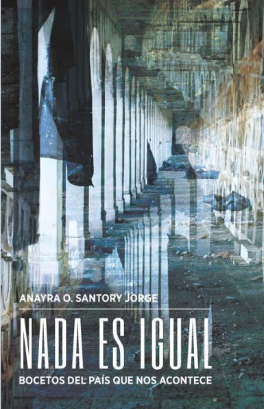 Nada es igual: Bocetos del paï¿½s que nos acontece