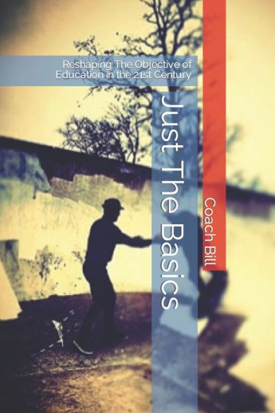 Just The Basics: Reshaping The Objective of Education in the 21st Century