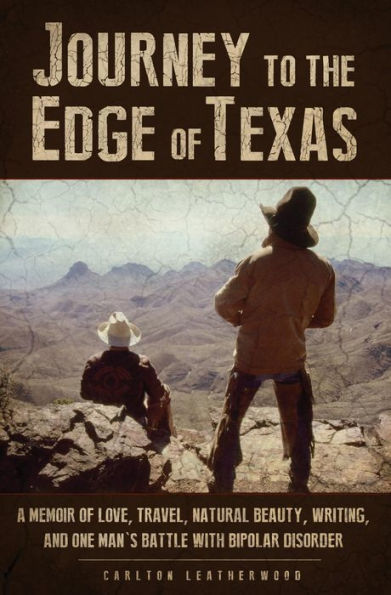 Journey to the Edge of Texas: A Memoir of Love, Travel, Natural Beauty, Writing, and One Man's Battle With Bipolar Disorder