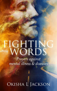 Title: Fighting Words: Prayers Against Mental Illness & Diseases, Author: Okisha L. Jackson