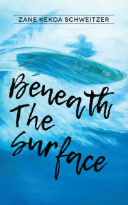 Title: Beneath the Surface, Author: Zane Kekoa Schweitzer