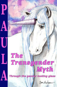 Title: The Transgender Myth: Through the Gender Looking Glass, Author: Paula Mirare Overby