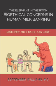 Title: THE ELEPHANT IN THE ROOM: BIOETHICAL CONCERNS IN HUMAN MILK BANKING, Author: September Williams