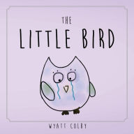 Title: The Little Bird, Author: Wyatt Allan Colby