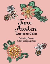 Title: Jane Austen Quotes to Color: Coloring Book featuring quotes from Jane Austen, Author: Jane Austen