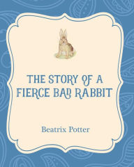 Title: The Story of a Fierce Bad Rabbit, Author: Beatrix Potter
