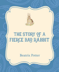 Title: The Story of a Fierce Bad Rabbit, Author: Beatrix Potter