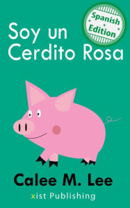 Title: Soy un Cerdito Rosa (I am a Pink Pig), Author: Calee M. Lee