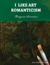 Title: I Like Art: Romanticism, Author: Margaux Stanitsas